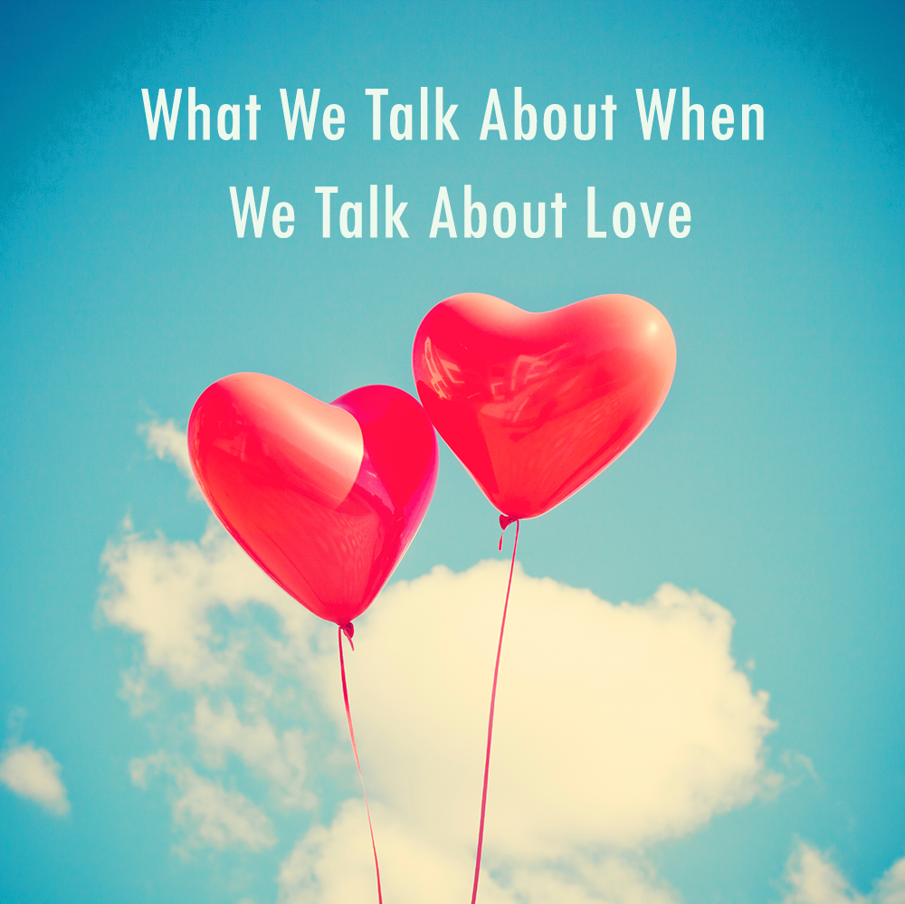 What We Talk About When We Talk About Love