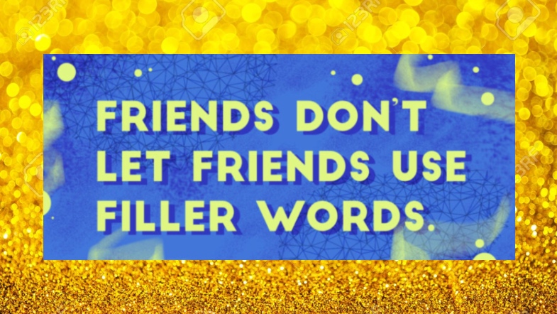 "Friends don't let friends use filler words."