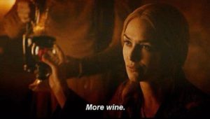 Cersei Lannister "more wine"