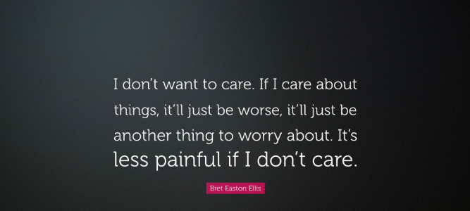 "I don't want to care. If I care about things, it'll just be worse, it'll just be another thing to worry about. It's less painful if I don't care."
