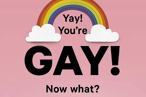 Yay! You're gay! Now what?