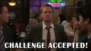 HIMYM Barney Stinson saying "Challenge Accepted!"