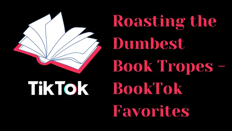 Roasting the Dumbest Book Tropes – BookTok Favorites