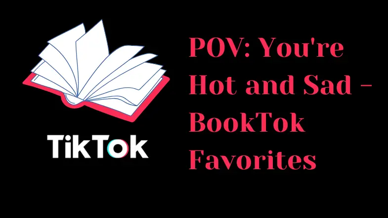 POV: You’re Hot and Sad – BookTok Favorites
