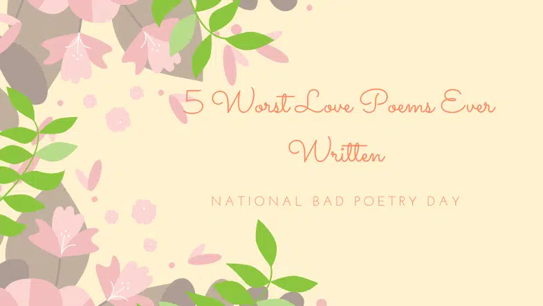 5 Worst Love Poems Ever Written (National Bad Poetry Day)